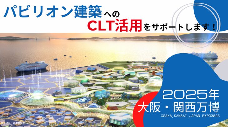 2025年大阪・関西万博 パビリオン建築へのCLT活用をサポートします！