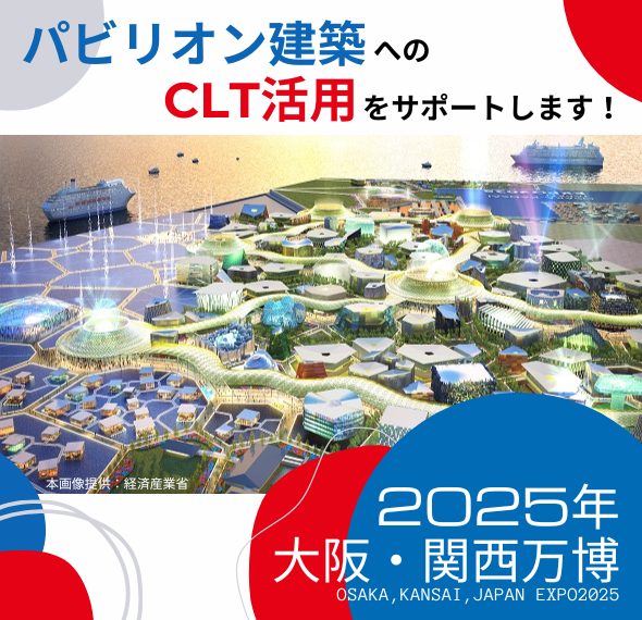 2025年大阪・関西万博 パビリオン建築へのCLT活用をサポートします！